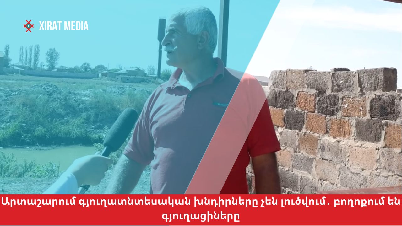 Արտաշարում գյուղատնտեսական խնդիրները չեն լուծվում․ բողոքում են գյուղացիները